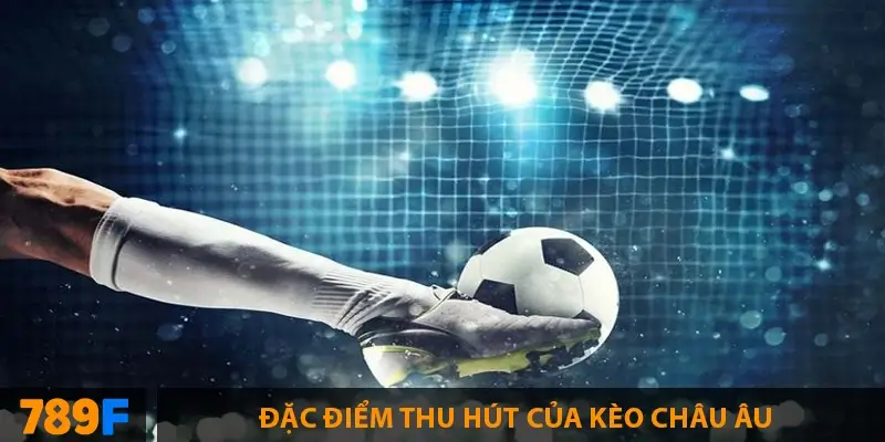 Đặc điểm thu hút của Kèo châu âu