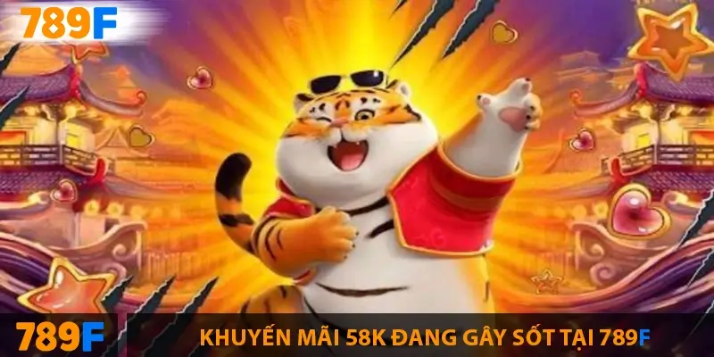 Khuyến mãi 58K đang gây sốt tại 789F