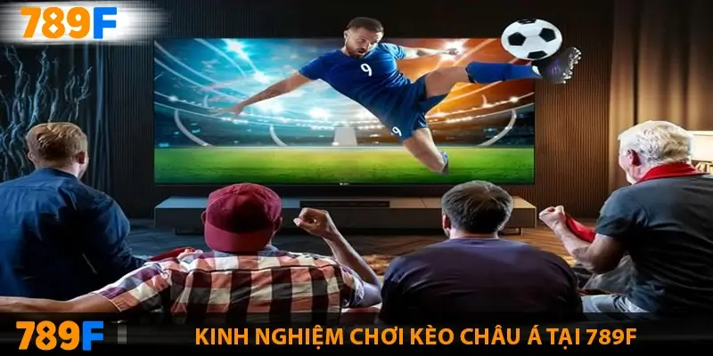 Kinh nghiệm chơi kèo châu á tại 789F