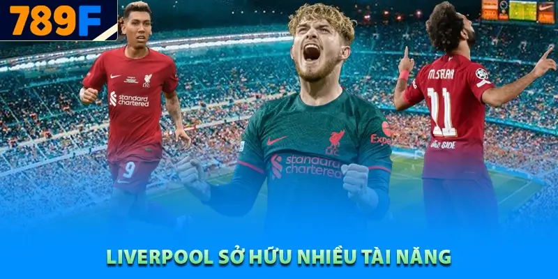 Câu lạc bộ bóng đá Liverpool sở hữu nhiều tài năng
