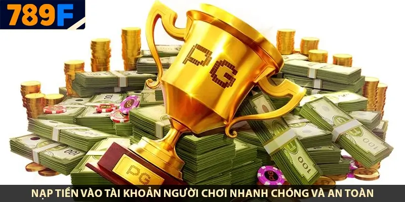 Nạp tiền vào tài khoản người chơi nhanh chóng và an toàn