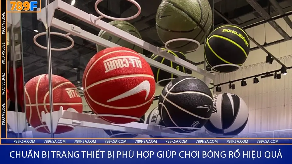 Chuẩn bị trang thiết bị phù hợp giúp chơi bóng rổ hiệu quả