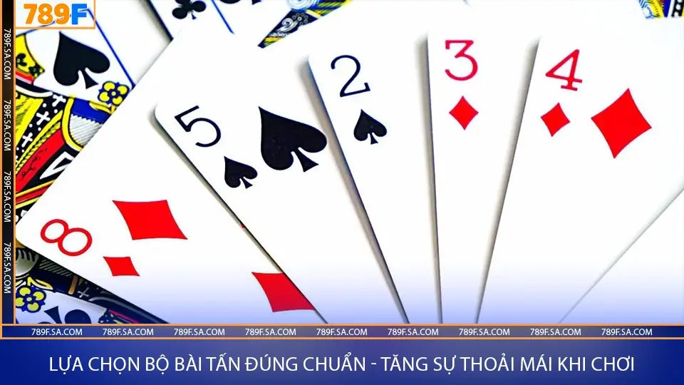 Lựa chọn bộ bài tấn đúng chuẩn - tăng sự thoải mái khi chơi