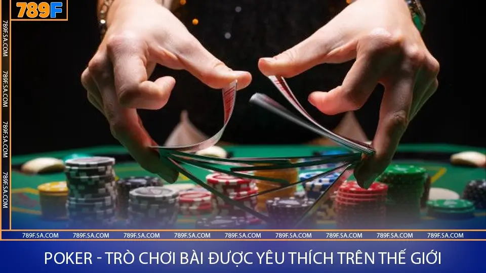 Poker - trò chơi bài được yêu thích trên thế giới