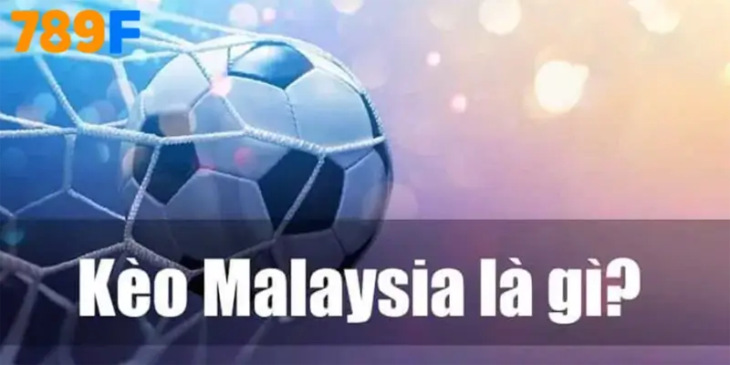 Kèo Malaysia Là Gì?