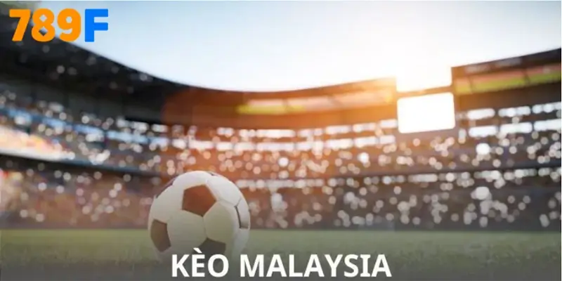 Vì Sao Kèo Malaysia Khác Biệt?