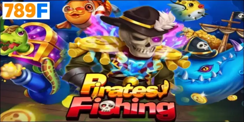 Pirates Fishing – Cùng 789F Bắn Cá Hải Tặc Vui Nhộn 2025